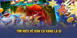 Tổng quan về bắn cá vàng cực hấp dẫn