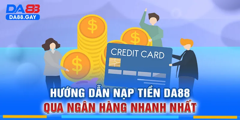 Cách nạp tiền DA88 nhanh chóng qua ngân hàng